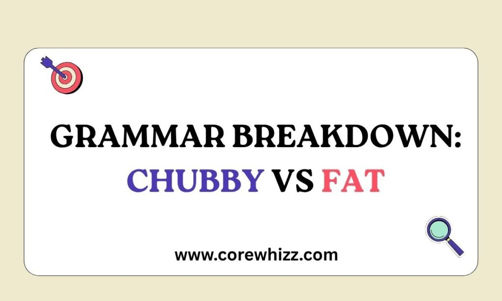 Grammar Breakdown: Chubby vs Fat