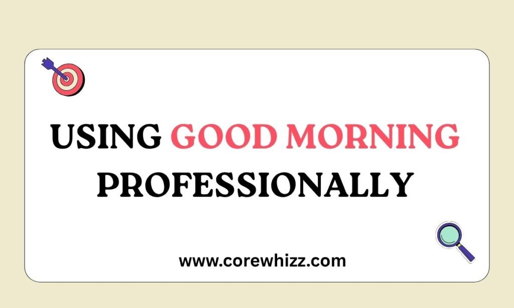 Using Good Morning Professionally